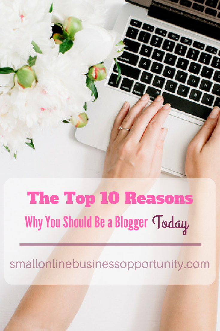 The Top 10 Reasons Why Your Should Be A Blogger Today